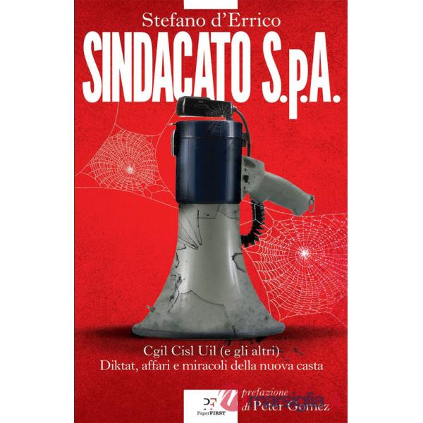 Sindacato S.p.A. Cgil, Cisl e Uil (e gli altri). Diktat, affari e miracoli della nuova casta
