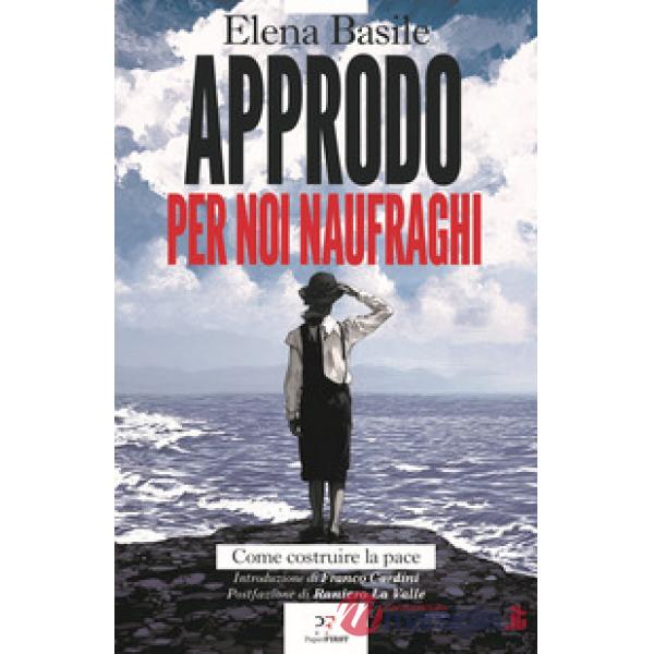 Approdo per noi naufraghi. Come costruire la pace