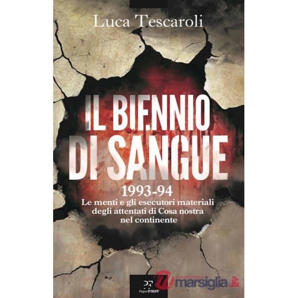 Biennio di sangue. 1993-94. Le menti e gli esecutori materiali degli attentati di Cosa nostra in continente (Il)
