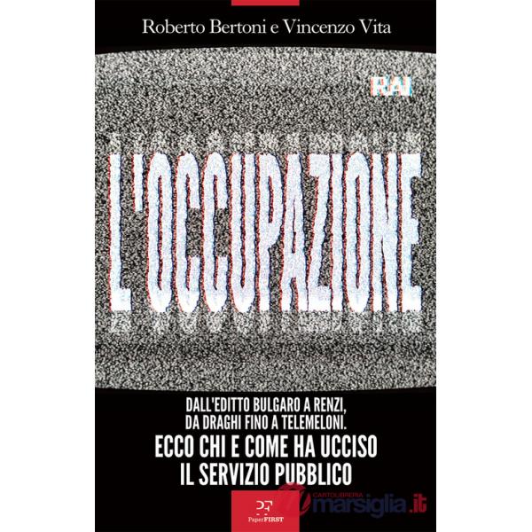 Occupazione. Dall'editto bulgaro a Renzi, da Draghi fino a TeleMeloni. Ecco chi e come ha ucciso il servizio pubblico (L')