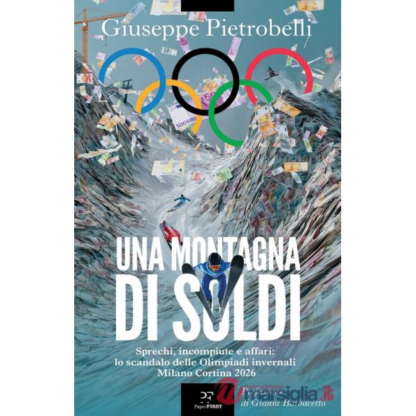 Montagna di soldi. Sprechi, incompiute e affari: lo scandalo delle Olimpiadi invernali Milano Cortina 2026 (Una)