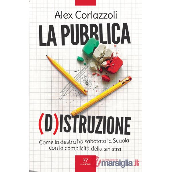 Pubblica (d)istruzione. Come la destra ha sabotato la scuola con la complicità della sinistra (La)