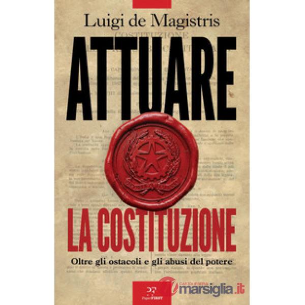 Attuare la Costituzione. Oltre gli ostacoli e gli abusi del potere