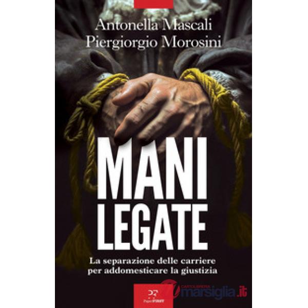 Mani legate. La separazione delle carriere per addomesticare la giustizia