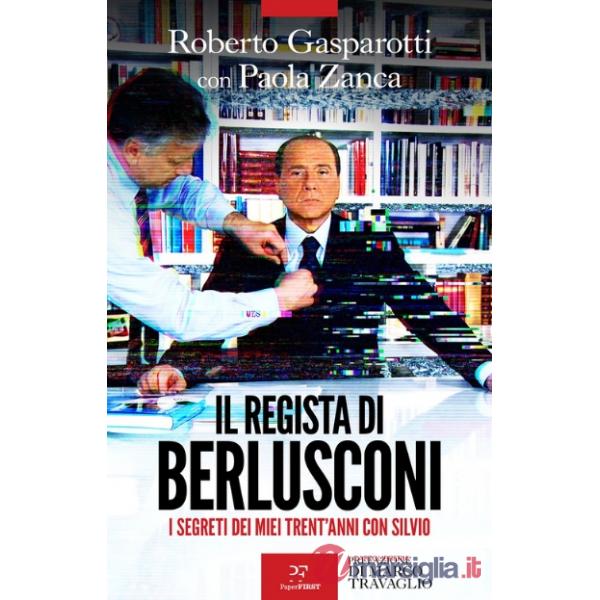 Regista di Berlusconi. I segreti dei miei trent'anni con Silvio (Il)