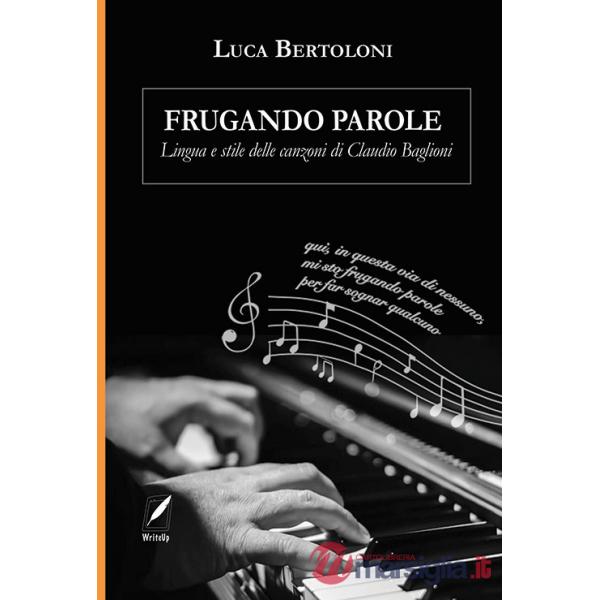 Frugando parole. Lingua e stile delle canzoni di Claudio Baglioni. Nuova ediz.