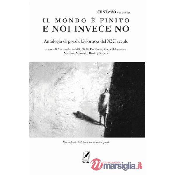 Il mondo è finito e noi invece no. Antologia di poesia bielorussa del XXI secolo. Con testi poetici in lingua originale