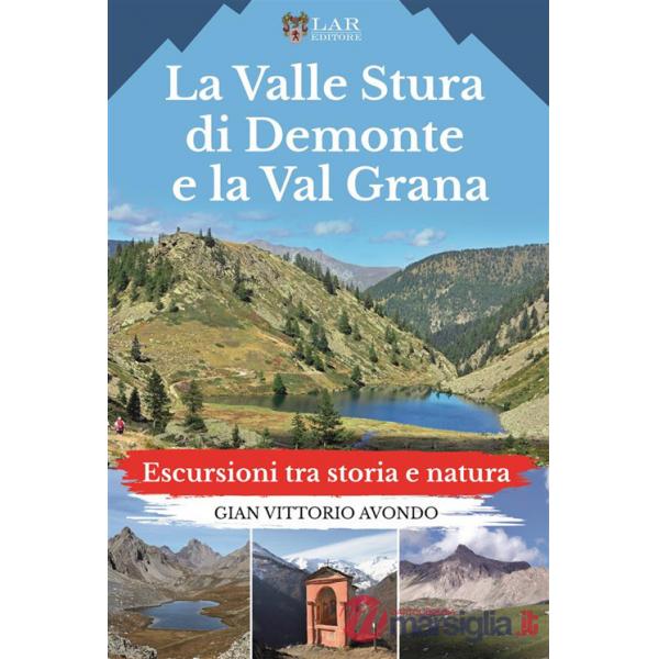 Valle Stura di Demonte e la Val Grana. Escursioni tra storia e natura (La)