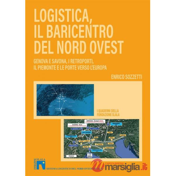 Logistica, il baricentro del Nord-Ovest. Genova e Savona, i retroporti, il Piemonte e le porte verso l'Europa