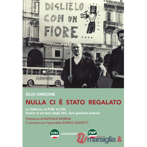 Nulla ci è stato regalato. La fabbrica, la FLM, la CISL. Essere al servizio degli altri, fare giustizia insieme