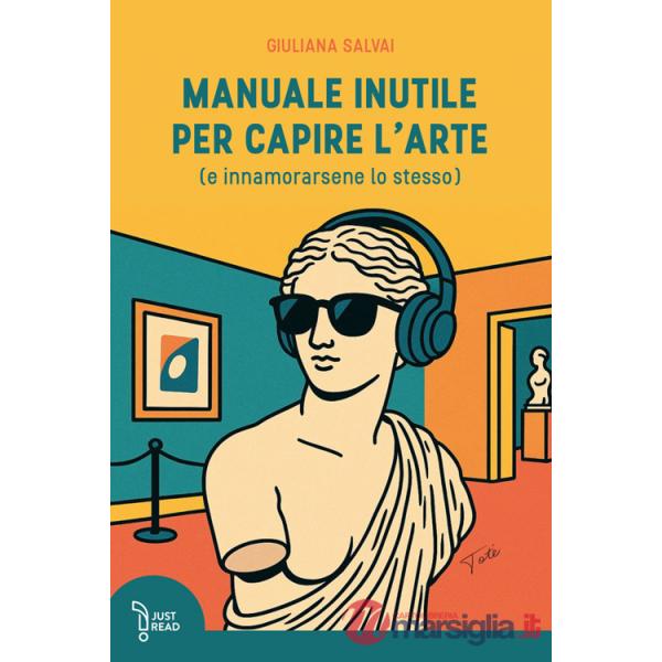 Manuale inutile per capire l'arte (e innamorarsene lo stesso)