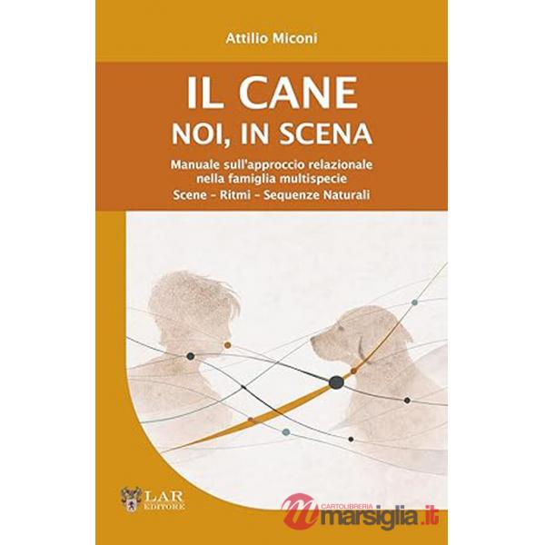 Cane. Noi, in scena. Manuale sull'approccio relazionale nella famiglia multispecie. Scene-ritmi-sequenze naturali (Il)