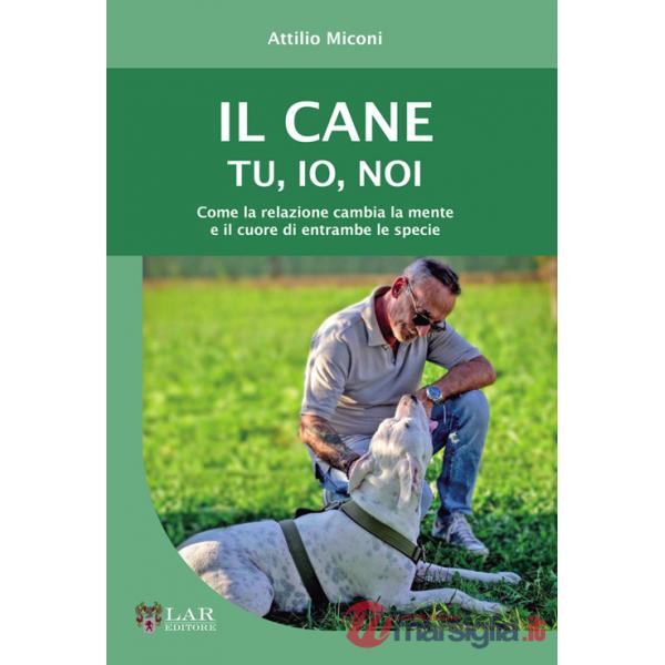 Cane. Tu, io, noi. Come la relazione cambia la mente e il cuore di entrambe le specie (Il)