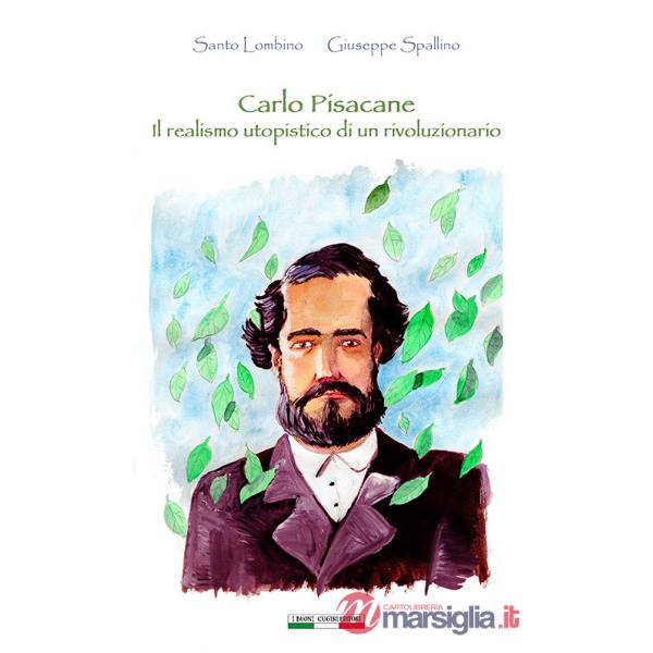 Carlo Pisacane il realismo utopistico di un rivoluzionario