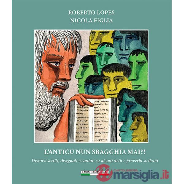 Anticu nun sbagghia mai?! Discorsi scritti, disegnati e cantati su alcuni detti e proverbi siciliani. Ediz. per la scuola (L')