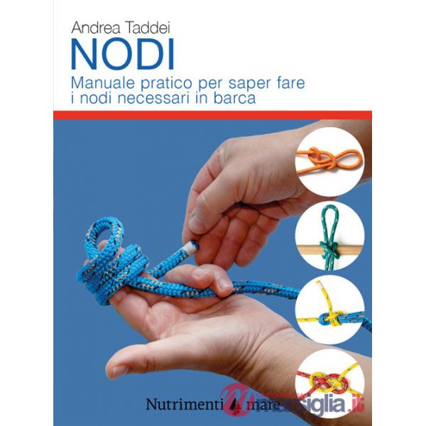 Nodi. Manuale pratico per saper fare i nodi necessari in barca