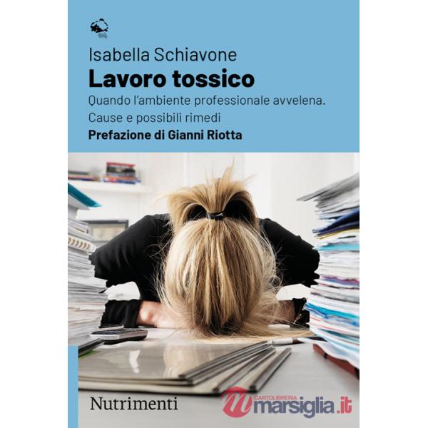 Lavoro tossico. Quando l'ambiente professionale avvelena. Cause e possibili rimedi