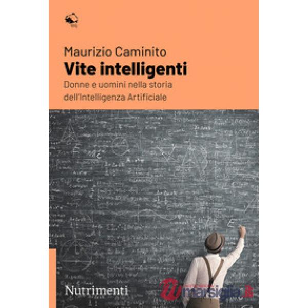 Vite intelligenti. Donne e uomini nella storia dell'Intelligenza Artificiale