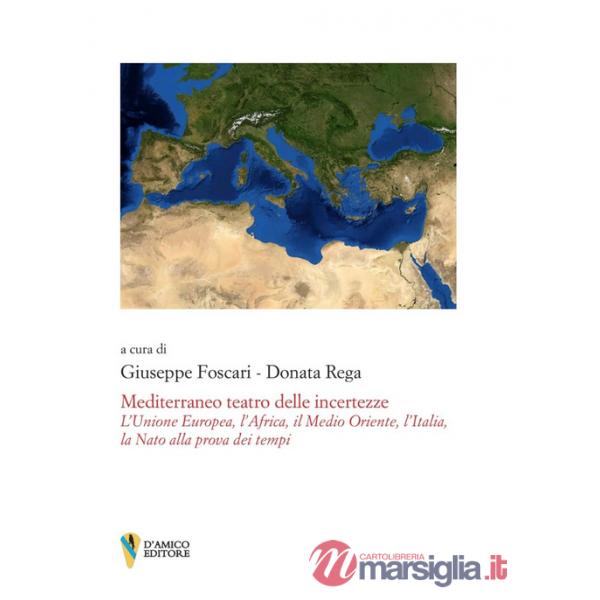 Mediterraneo teatro delle incertezze. L'Unione Europea, l'Africa, il Medio Oriente, l'Italia, la Nato alla prova dei tempi