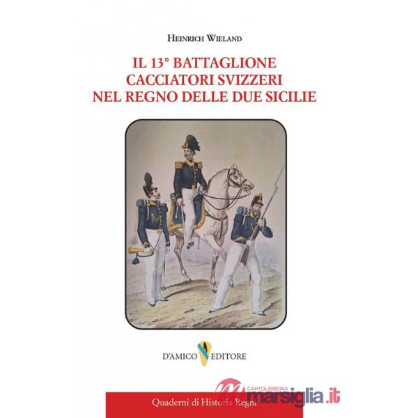 13° battaglione Cacciatori Svizzeri nel Regno delle Due Sicilie (Il)