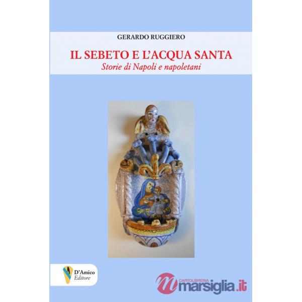 Sebeto e l'acqua santa. Storie di Napoli e napoletani (Il)
