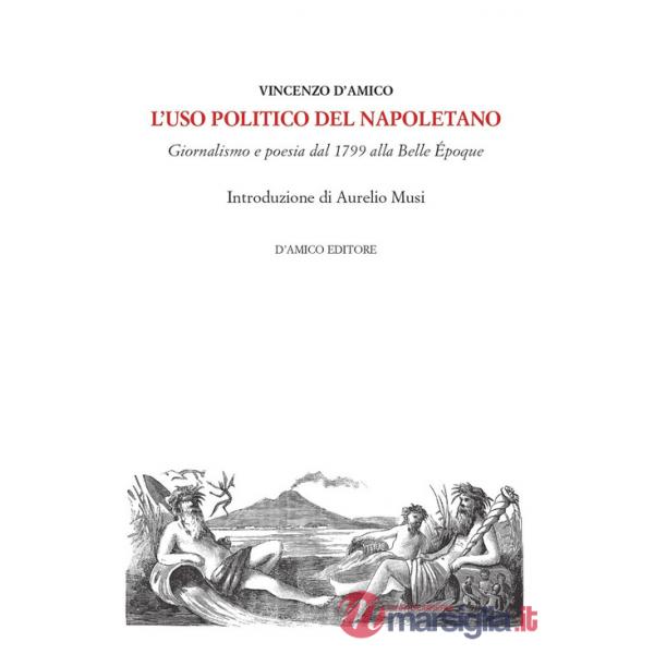 Uso politico del napoletano. Giornalismo e poesia dal 1799 alla Belle Époque (L')
