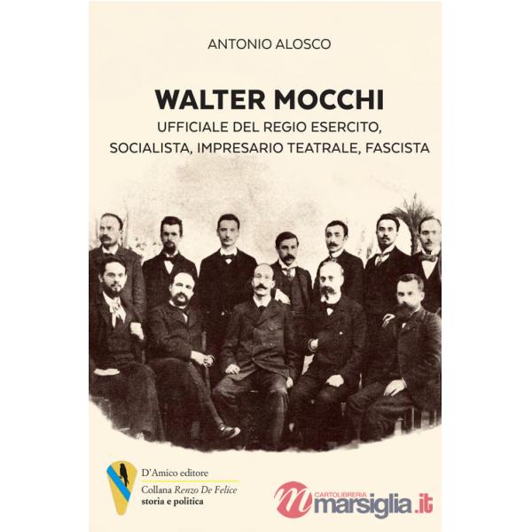 Walter Mocchi. Ufficiale del Regio Esercito, socialista, impresario teatrale, fascista