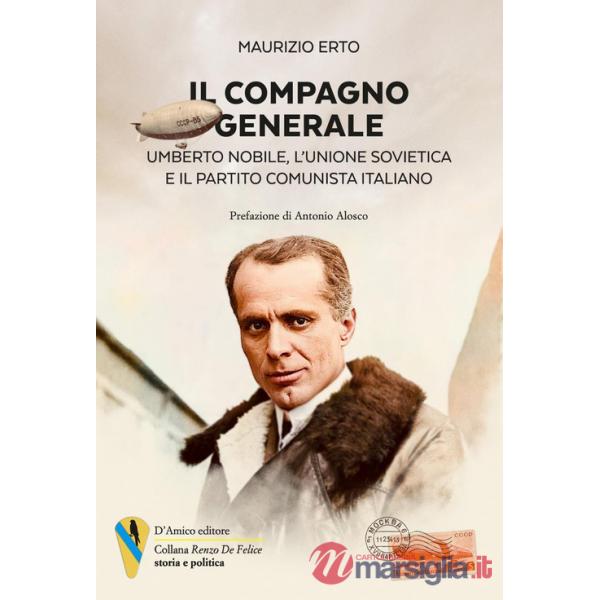 Compagno generale. Umberto Nobile, l'Unione Sovietica e il Partito Comunista Italiano (Il)