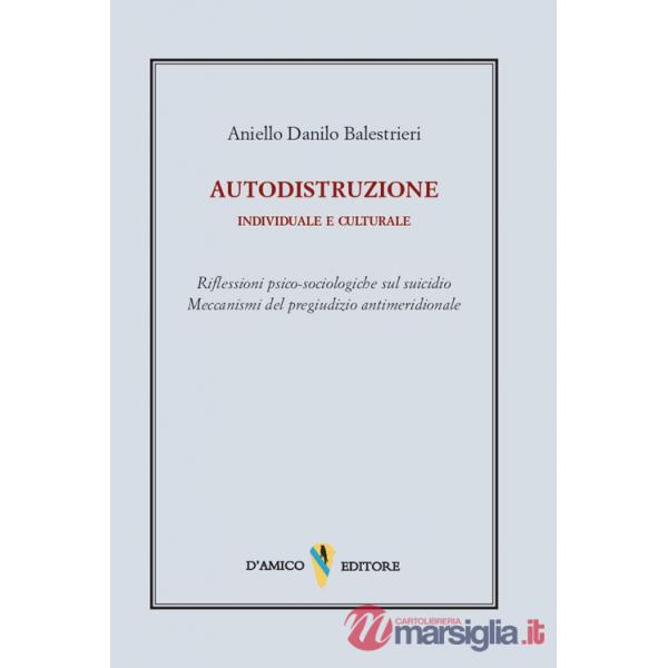 Autodistruzione individuale e culturale. Riflessioni psico-sociologiche sul suicidio. Meccanismi del pregiudizio antimeridionale