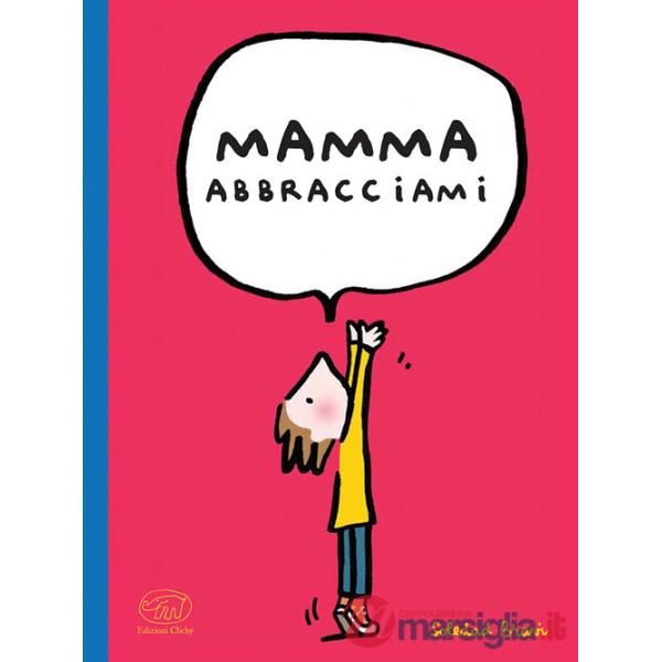 Mamma abbracciami. Ediz. a colori