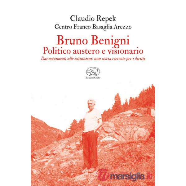Bruno Benigni. Politico austero e visionario. Dai movimenti alle istituzioni: una storia coerente per i diritti