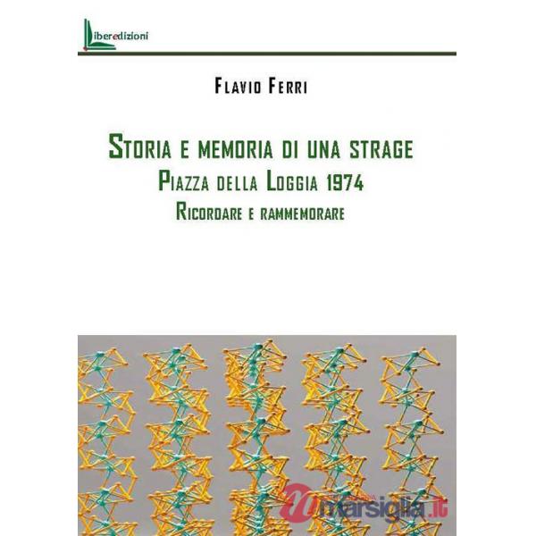 Storia e memoria di una strage. Piazza della Loggia 1974. Ricordare e rammemorare