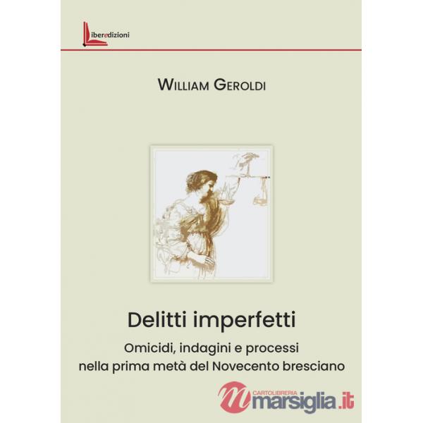 Delitti imperfetti. Omicidi, indagini e processi nella prima metà del Novecento bresciano