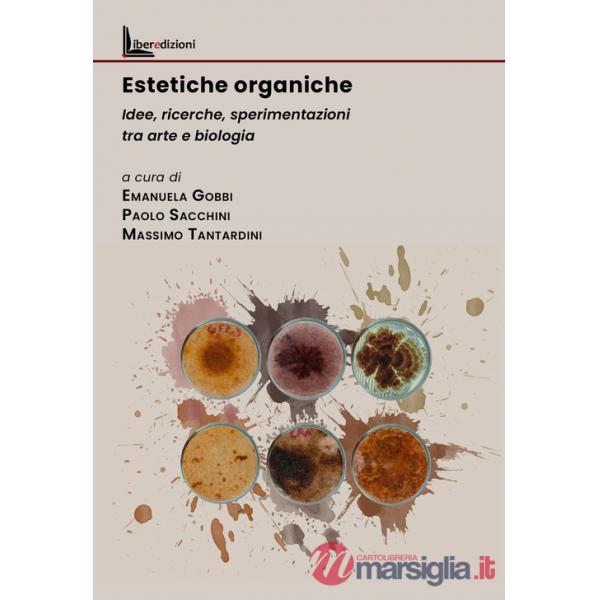 Estetiche organiche. Idee, ricerche, sperimentazioni tra arte e biologia