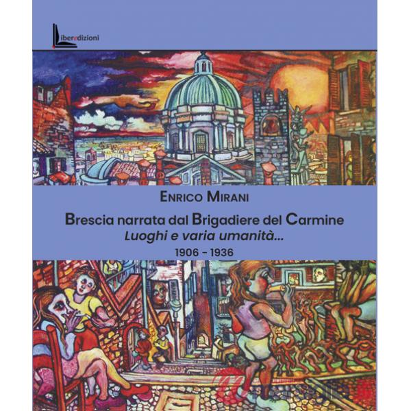 Brescia narrata dal Brigadiere del Carmine. Luoghi e varia umanità... 1906-1936