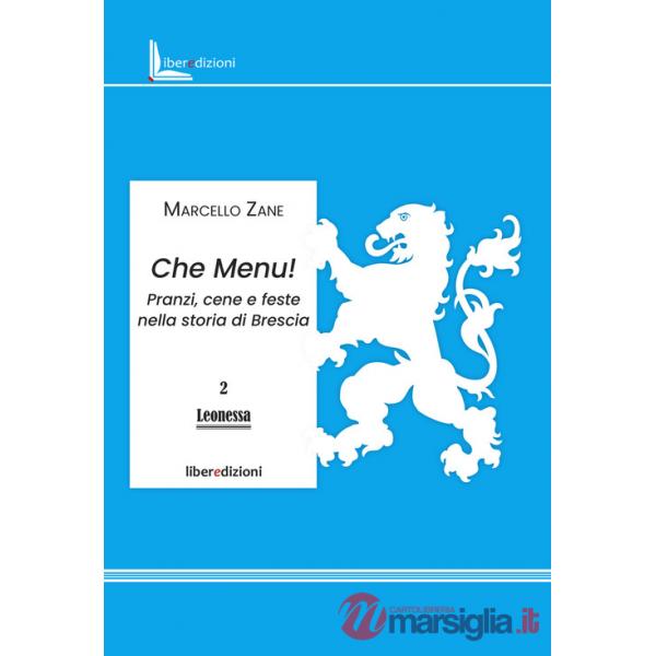 Che menu! Pranzi, cene e feste nella storia di Brescia. Ediz. illustrata