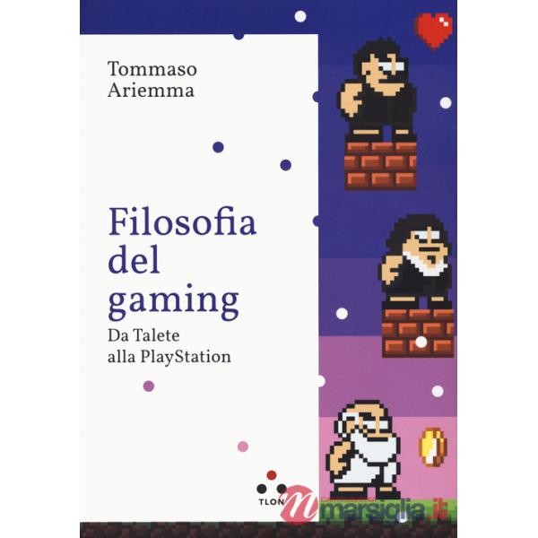 Filosofia del gaming. Da Talete alla PlayStation