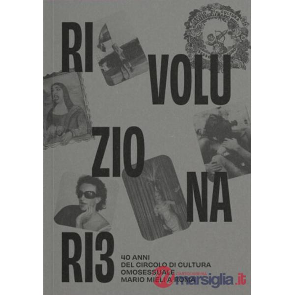 Rivoluzionari*. 40 anni del Circolo di Cultura Omosessuale Mario Mieli a Roma