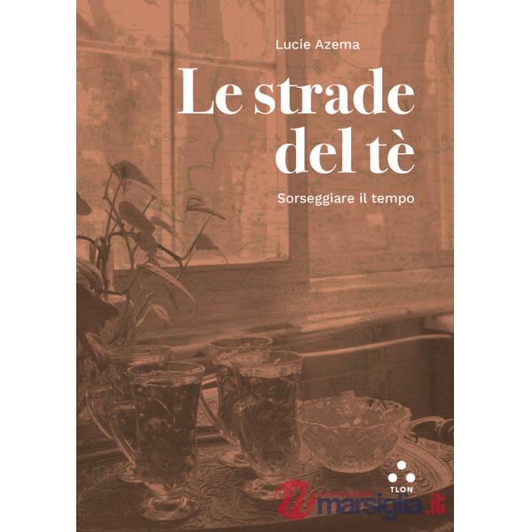 Strade del tè. Sorseggiare il tempo (Le)