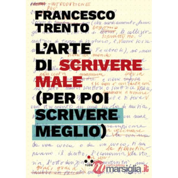 Arte di scrivere male (per poi scrivere meglio) (L')