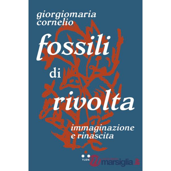 Fossili di rivolta. Immaginazione e rinascita