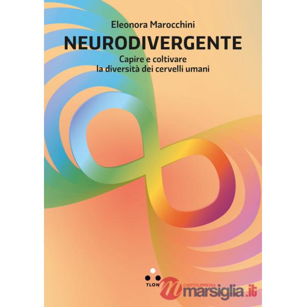 Neurodivergente. Capire e coltivare la diversità dei cervelli umani