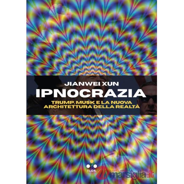 Ipnocrazia. Trump, Musk e la nuova architettura della realtà
