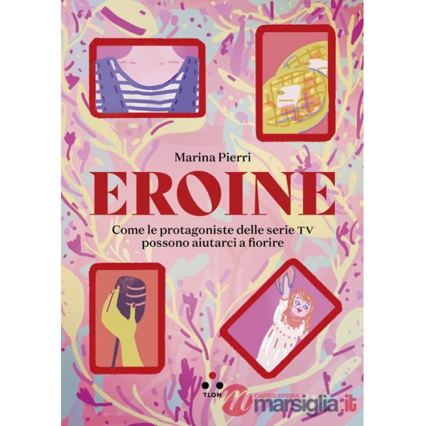 Eroine. Come le protagoniste delle serie TV possono aiutarci a fiorire. Ediz. ampliata