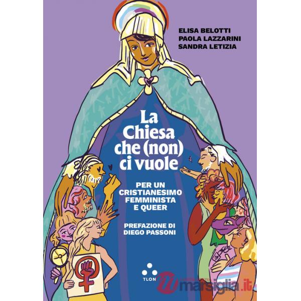 Chiesa che (non) ci vuole. Per un cristianesimo femminista e queer (La)