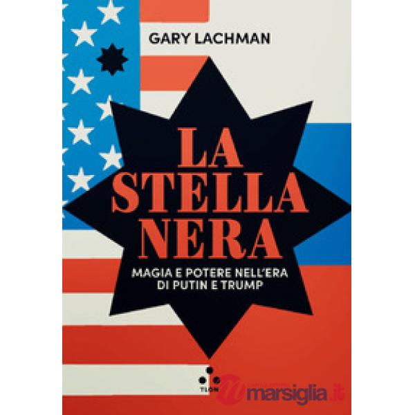 Stella nera. Magia e potere nell'era di Putin e Trump (La)