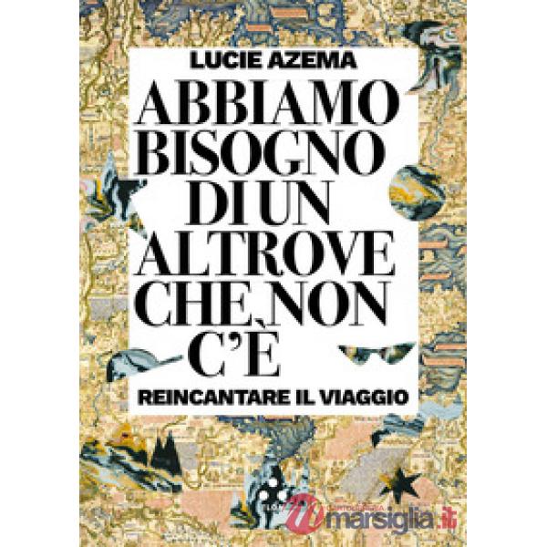 Abbiamo bisogno di un altrove che non c'è. Reincantare il viaggio