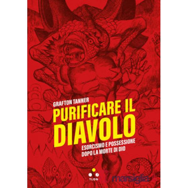 Purificare il diavolo. Esorcismo e possessione dopo la morte di Dio