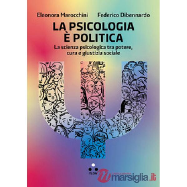 Psicologia è politica. La scienza psicologica tra potere, cura e giustizia sociale (La)