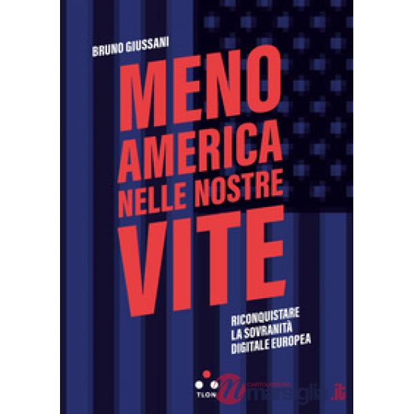 Meno America nelle nostre vite. Riconquistare la sovranità digitale europea